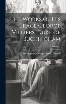 Hardcover The Works of His Grace George Villiers, Duke of Buckingham; Volume 2 Book