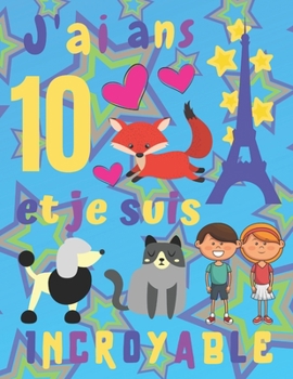 Paperback J'ai 10 ans et je suis Incroyable: J'ai 10 ans et je suis incroyable Carnet de croquis et journal pour enfants. Pages d'esquisse encadr?es avec chat e [French] Book