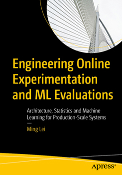 Paperback Engineering Online Experimentation and ML Evaluations: Architecture, Statistics and Machine Learning for Production-Scale Systems Book