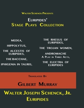 Walter Schenck Presents Euripides' STAGE PLAYS COLLECTION: : MEDEA, HIPPOLYTUS, THE ALCESTIS OF EURIPIDES, THE BACCHAE, IPHIGENIA IN TAURIS, THE RHESU