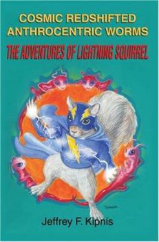 Paperback Cosmic Redshifted Anthrocentric Worms: The Adventures of Lightning Squirrel Book