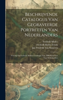 Hardcover Beschrijvende Catalogus Van Gegraveerde Portretten Van Nederlanders: Vervolg Op Frederik Mullers Catalogus Van 7000 Portretten Van Nederlanders [Dutch] Book