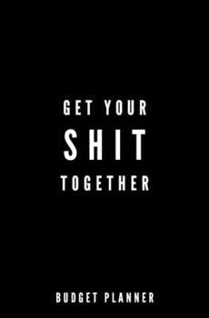 Paperback Get Your Shit Together: Budget Planner: Monthly Undated Expense Tracker Book