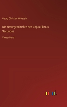 Hardcover Die Naturgeschichte des Cajus Plinius Secundus: Vierter Band [German] Book