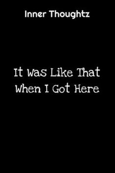 Inner Thoughtz: It Was Like That When I Got Here: 100 Page Lined Notebook