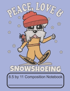 Paperback Peace Love & Snowshoeing 8.5 by 11 Composition Notebook: Adorable Winter Schnauzer Puppy Dog Walking Out In The Snow Book