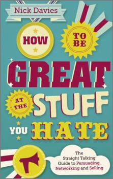 Paperback How to Be Great at the Stuff You Hate: The Straight-Talking Guide to Networking, Persuading and Selling Book