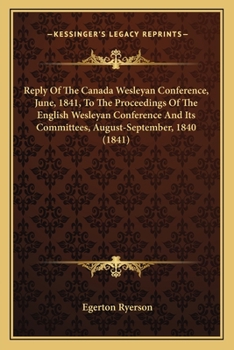 Paperback Reply Of The Canada Wesleyan Conference, June, 1841, To The Proceedings Of The English Wesleyan Conference And Its Committees, August-September, 1840 Book