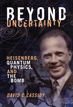 Hardcover Beyond Uncertainty: Heisenberg, Quantum Physics, and the Bomb Book