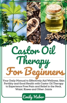 Paperback Castor Oil Therapy For Beginners: A Comprehensive Guide for Harnessing the Healing Power of this Natures Elixir Book