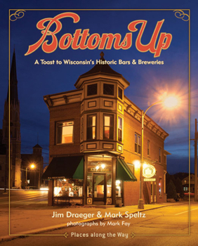 Hardcover Bottoms Up: A Toast to Wisconsin's Historic Bars & Breweries Book