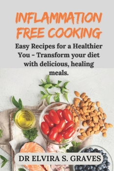 Inflammation-Free Cooking: Easy Recipes for a Healthier You - Transform your diet with delicious, healing meals.