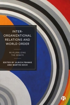 Hardcover Inter-Organizational Relations and World Order: Re-Pluralizing the Debate Book