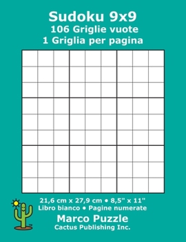 Sudoku 9x9 - 106 Griglie vuote: 1 Griglia per pagina; 21,6 cm x 27,9 cm; 8,5" x 11"; Libro bianco; Pagine numerate; Su Doku; 9 x 9 Schede modello puzzle (Italian Edition)
