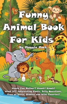 Funny Animal Book for Kids: Would You Rather? Knock! Knock! What if? Facts, Jokes, Riddles, Silly Questions, True or False and Wild Theories - All about Animals