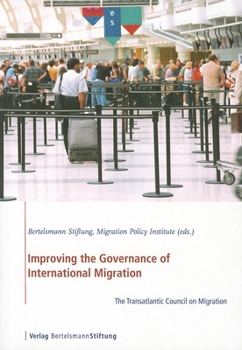 Paperback Improving the Governance of International Migration: The Transatlantic Council on Migration Book