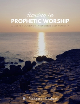 Paperback Flowing in Prophetic Worship: A Deeper Journey into Spirit-Led Worship Book