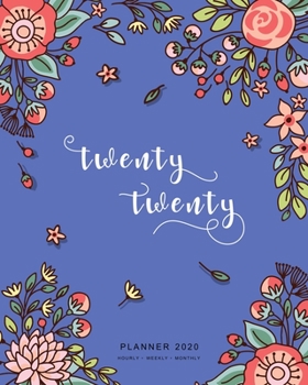 Twenty Twenty, Planner 2020 Hourly Weekly Monthly: 8x10 Large Journal Organizer with Hourly Time Slots | Jan to Dec 2020 | Cute Doodle Bright Flower Design Blue
