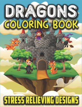 Dragons Coloring Book Stress Relieving Designs: 40 Illustrations | Coloring Book For Toddlers And Kids | Great Coloring Pages | Exclusive Book for Fantasy Lovers