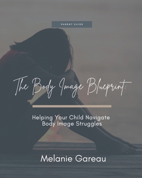 The Body Image Blueprint: Helping Your Child Navigate Body Image Struggles