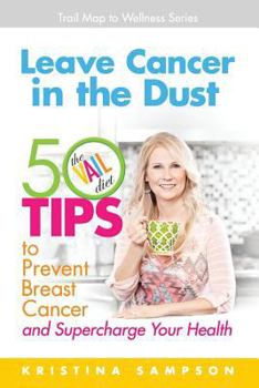 Paperback Leave Cancer in the Dust: 50 Tips to Prevent Breast Cancer and Supercharge Your Health Book