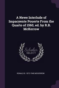 Paperback A Newe Interlude of Impacyente Pouerte From the Quarto of 1560, ed. by R.B. McKerrow Book