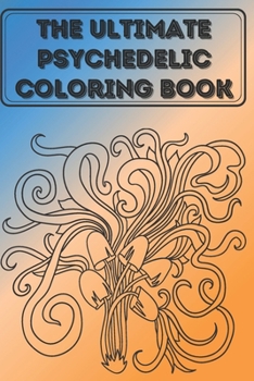 Paperback The Ultimate psychedelic Coloring Book: Coloring Book New and Expanded Edition, 100 Unique psychedelic Designs, Coloring Book with Fun, Easy, and Rela Book
