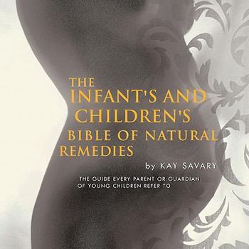 Paperback The Infant's and Children's Bible of Natural Remedies: The Guide Every Parent or Guardian of Young Children Refer to Book