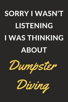 Paperback Sorry I Wasn't Listening I Was Thinking About Dumpster Diving: Dumpster Diving Journal Notebook to Write Down Things, Take Notes, Record Plans or Keep Book