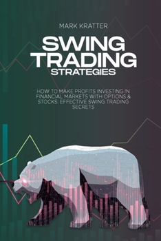 Paperback Swing Trading Strategies: How To Make Profits Investing In Financial Markets With Options & Stocks: Effective Swing Trading Secrets Book