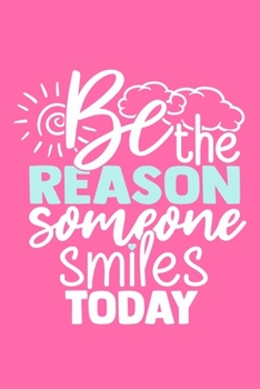 Be The Reason Someone Smiles Today: Blank Lined Notebook Journal: Motivational Inspirational Quote Gifts For Sister Mom Dad Brother Friend Him Her 6x9 ... Pages | Plain White Paper | Soft Cover Book