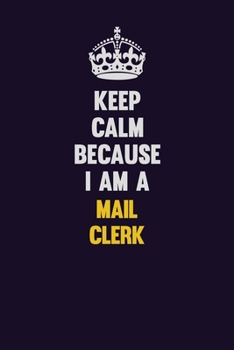 Paperback Keep Calm Because I Am A Mail Clerk: Motivational and inspirational career blank lined gift notebook with matte finish Book