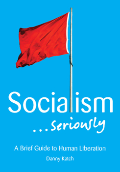 Paperback Socialism . . . Seriously: A Brief Guide to Human Liberation Book