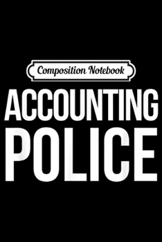 Composition Notebook: Accounting Police Funny Accounting CPA Gift  Journal/Notebook Blank Lined Ruled 6x9 100 Pages