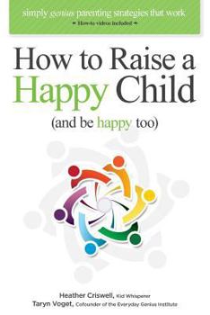 Paperback How to Raise a Happy Child (and Be Happy Too): Simply Genius Parenting Strategies That Work Book