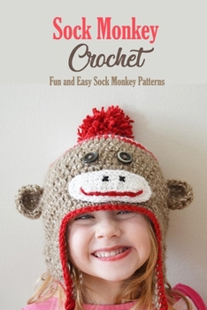Paperback Sock Monkey Crochet: Fun and Easy Sock Monkey Patterns: Crochet Guide Book