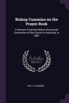 Paperback Bishop Cummins on the Prayer Book: A Sermon Preached Before the Annual Convention of the Church in Kentucky, in 1867 Book