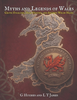 Myths and Legends of Wales: Celtic Folklore, Dark History, and Ancient Welsh Magic (Myths and Legends of the United Kingdom and Ireland: Celtic ... History, and Ancient Magic Across the Isles)