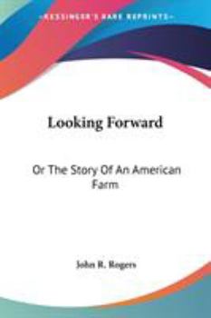 Looking Forward: Or The Story Of An American Farm