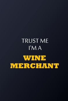 Trust Me I'm A wine merchant Notebook -  Funny wine merchant Gift: Lined Notebook / Journal Gift, 100 Pages, 6x9, Soft Cover, Matte Finish