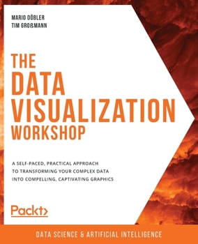 Paperback The Data Visualization Workshop: A self-paced, practical approach to transforming your complex data into compelling, captivating graphics Book