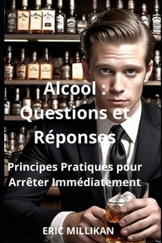 Alcool : Questions et Réponses – Principes Pratiques pour Arrêter Immédiatement