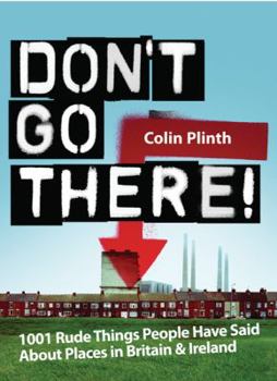 Hardcover Don't Go There: 1001 Rude Things People Have Said about Places in Britain & Ireland Book