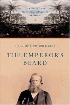 Hardcover The Emperor's Beard: Dom Pedro II and the Tropical Monarchy of Brazil Book