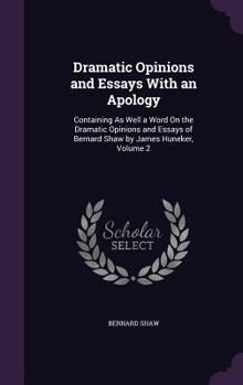 Dramatic Opinions and Essays With an Apology: Containing As Well a Word On the Dramatic Opinions and Essays of Bernard Shaw by James Huneker, Volume 2