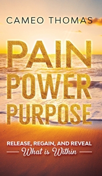 Hardcover Pain Power Purpose : Release, Regain, and Reveal What Is Within Book