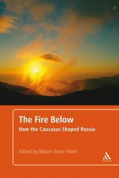 Paperback The Fire Below: How the Caucasus Shaped Russia Book