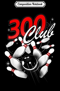 Composition Notebook: 300 Club Bowlers Unique Retro Bowling Ball Pin Perfect Game  Journal/Notebook Blank Lined Ruled 6x9 100 Pages
