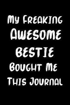 My Freaking Awesome Bestie Bought Me This Journal
