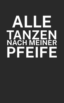 Alle tanzen nach meiner Pfeife: Fußball Notizbuch für Schiedsrichter mit Spruch. 120 Seiten Liniert. Perfektes Geschenk. (German Edition)